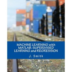 Machine Learning with MATLAB. Superivised Learning and Regression Paperback, Createspace Independent Publishing Platform
