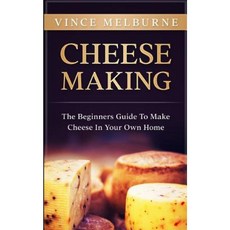 Cheese Making: The Beginners Guide to Making Cheese in Your Own Home Paperback, Createspace Independent Publishing Platform