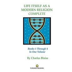 Life Itself as a Modern Religion Complete Hardcover, To Reason Publishing
