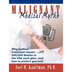 Malignant Medical Myths: Why Medical Treatment Causes 200 000 Deaths in the USA Each Year. Paperback, Infinity Publishing (PA)