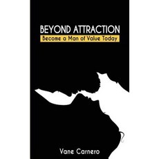 Beyond Attraction: Become a Man of Value Today Paperback, Createspace Independent Publishing Platform
