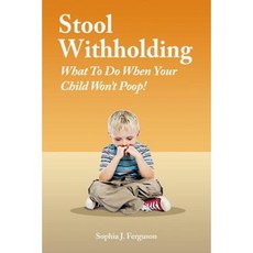 Stool Withholding: What to Do When Your Child Won't Poop! (USA Edition) Paperback, Createspace Independent Publishing Platform