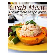 Crab Meat: The Ultimate Recipe Guide Paperback, Createspace Independent Publishing Platform