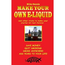 Make Your Own E-Liquid: And Other Tricks to Make Your Starter Kit Last Forever Paperback, Createspace Independent Publishing Platform