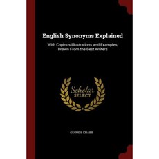English Synonyms Explained: With Copious Illustrations and Examples Drawn from the Best Writers Paperback, Andesite Press