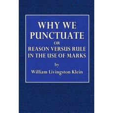 Why We Punctuate: Or Reason Versus Rule in the Use of Marks Paperback, Createspace Independent Publishing Platform