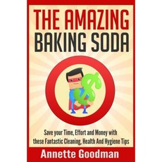 The Amazing Baking Soda: Save Your Time Effort and Money with These Fantastic Cleaning Health and Hygiene Tips! Paperback, Createspace