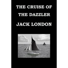 The Cruise of the Dazzler Jack London: Publication Date: 1902 Paperback, Createspace Independent Publishing Platform