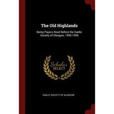The Old Highlands: Being Papers Read Before the Gaelic Society of Glasgow 1895-1906 Paperback, Andesite Press