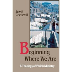 Beginning Where We Are: A Theology of Parish Ministry Paperback, SCM Press