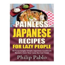 Painless Japanese Recipes for Lazy People 50 Surprisingly Simple Japanese Cookbo Paperback, Createspace Independent Publishing Platform