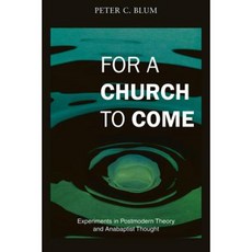 For a Church to Come: Experiments in Postmodern Theory and Anabaptist Thought Paperback, Herald Press (VA)