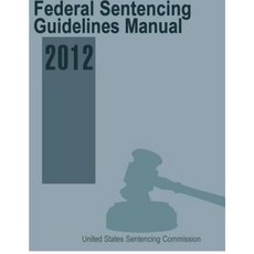 Federal Sentencing Guidelines Manual 2012 Paperback, Createspace
