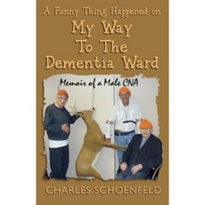 A Funny Thing Happened on My Way to the Dementia Ward: Memoir of a Male CNA Paperback, Createspace