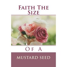 The Faith of a Mustard Seed: Grief Work Devotional Paperback, Createspace Independent Publishing Platform
