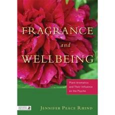 Fragrance and Wellbeing: Plant Aromatics and Their Influences on the Psyche Paperback, Singing Dragon