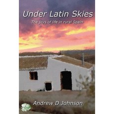 Under Latin Skies: The Joys of Life in Rural Spain Paperback, Createspace Independent Publishing Platform