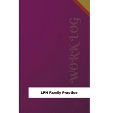 LPN Family Practice Work Log: Work Journal Work Diary Log - 126 Pages 6 X 9 Inches Paperback, Createspace Independent Publishing Platform