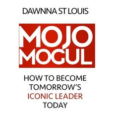 Mojo Mogul: How to Become Tomorrow's Leadership Icon Today Paperback, Createspace