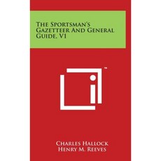 The Sportsman's Gazetteer and General Guide V1 Hardcover, Literary Licensing, LLC