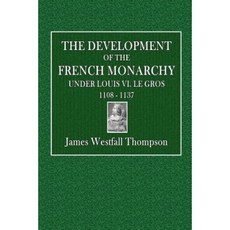 The Development of the French Monarchy: Under Louis VI. Le Gros 1108 - 1137 Paperback, Createspace Independent Publishing Platform