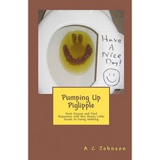 Pumping Up Piglipple: Seek Unique and Find Happiness with This Handy Little Guide to Doing Nothing Paperback, Createspace