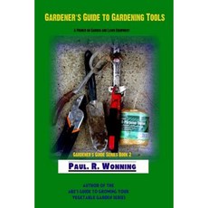 Gardener's Guide to Gardening Tools: A Primer on Garden and Lawn Equipment Paperback, Createspace Independent Publishing Platform