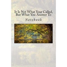 It Is Not What Your Called But What You Answer to: Notebook Paperback, Createspace Independent Publishing Platform