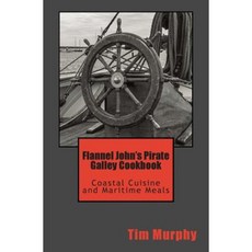 Flannel John's Pirate Galley Cookbook: Coastal Cuisine and Maritime Meals Paperback, Createspace Independent Publishing Platform