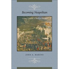 Becoming Neapolitan: Citizen Culture in Baroque Naples Hardcover, Johns Hopkins University Press