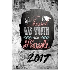 The Tassle Was Worth the Hassle 2017 Paperback, Createspace Independent Publishing Platform