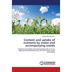 Content and Uptake of Nutrients by Maize and Accompanying Weeds Paperback, LAP Lambert Academic Publishing