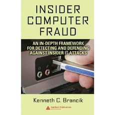 Insider Computer Fraud: An In-Depth Framework for Detecting and Defending Against Insider IT Attacks Hardcover, Auerbach Publications