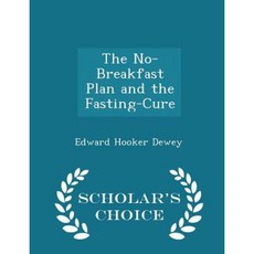 The No-Breakfast Plan and the Fasting-Cure - Scholar's Choice Edition Paperback