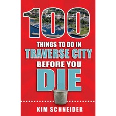 100 Things to Do in Traverse City Before You Die Paperback, Reedy Press