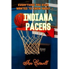 Everything You Ever Wanted to Know about Indiana Pacers Paperback, Createspace Independent Publishing Platform