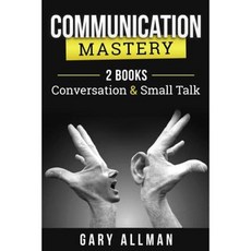 Communication: Communication Mastery Bundle - 2 Books: Conversation & Small Talk Paperback, Createspace Independent Publishing Platform
