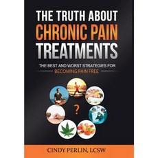 The Truth about Chronic Pain Treatments: The Best and Worst Strategies for Becoming Pain Free Hardcover, Morning Light Books