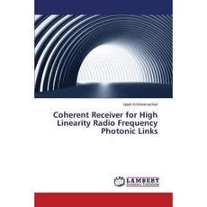Coherent Receiver for High Linearity Radio Frequency Photonic Links Paperback, LAP Lambert Academic Publishing