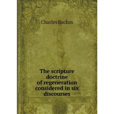The Scripture Doctrine of Regeneration Considered in Six Discourses Paperback, Book on Demand Ltd.