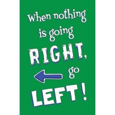 When Nothing Is Going Right Go Left! Blank Journal Paperback, Createspace Independent Publishing Platform