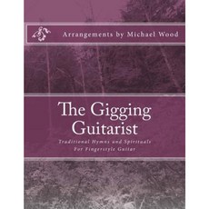 The Gigging Guitarist: Traditional Hymns and Spirituals for Fingerstyle Guitar Paperback, Createspace Independent Publishing Platform