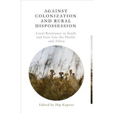 Against Colonization and Rural Dispossession: Local Resistance in South and East Asia the Pacific and Africa Paperback, Zed Books