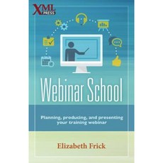 Webinar School: Planning Producing and Presenting Your Training Webinar Paperback, XML Press