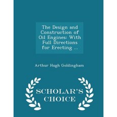 The Design and Construction of Oil Engines: With Full Directions for Erecting ... - Scholar's Choice Edition Paperback