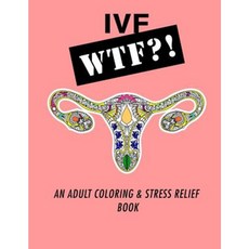 Ivf Wtf?!: An Adult Coloring and Stress Relief Book Paperback, Createspace Independent Publishing Platform