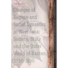 Changes of Regime and Social Dynamics in West Java: Society State and the Outer World of Banten 1750-1830 Hardcover, Brill