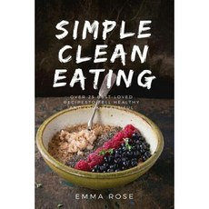 Simple Clean Eating Over 25 Best-Loved Recipes to Feel Healthy and Look Beautiful Paperback, Createspace Independent Publishing Platform