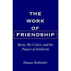 The Work of Friendship: Rorty His Critics and the Project of Solidarity Paperback, State University of New York Press