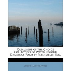 Catalogue of the Choice Collection of Water Colour Drawings Form by Peter Allen Esq. Paperback, BiblioLife